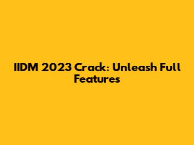 IIDM 2023 Crack: Unleash Full Features