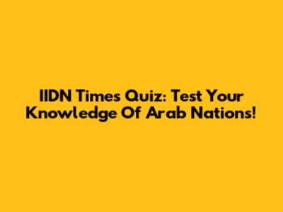 IIDN Times Quiz: Test Your Knowledge Of Arab Nations!
