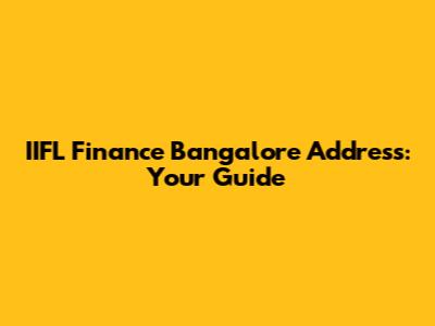 IIFL Finance Bangalore Address: Your Guide