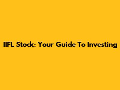 IIFL Stock: Your Guide To Investing