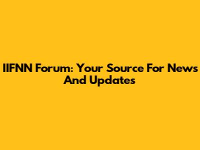 IIFNN Forum: Your Source For News And Updates