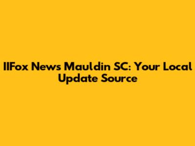 IIFox News Mauldin SC: Your Local Update Source