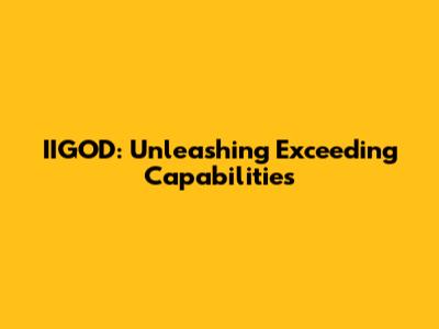 IIGOD: Unleashing Exceeding Capabilities
