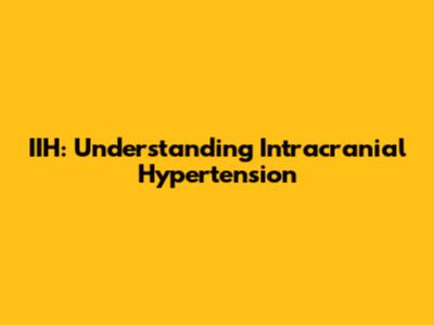 IIH: Understanding Intracranial Hypertension