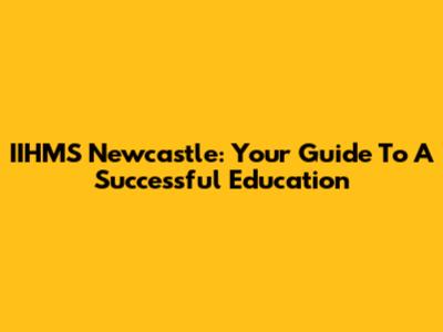 IIHMS Newcastle: Your Guide To A Successful Education