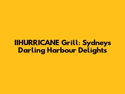 IIHURRICANE Grill: Sydney's Darling Harbour Delights