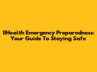 IIHealth Emergency Preparedness: Your Guide To Staying Safe