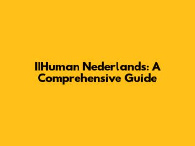 IIHuman Nederlands: A Comprehensive Guide
