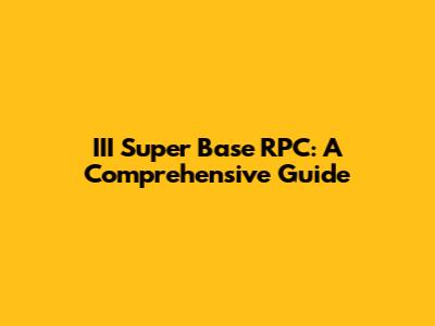 III Super Base RPC: A Comprehensive Guide