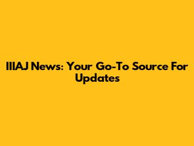 IIIAJ News: Your Go-To Source For Updates