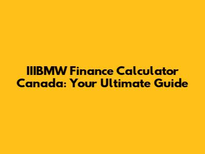 IIIBMW Finance Calculator Canada: Your Ultimate Guide