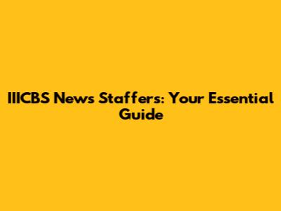 IIICBS News Staffers: Your Essential Guide