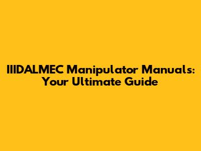 IIIDALMEC Manipulator Manuals: Your Ultimate Guide
