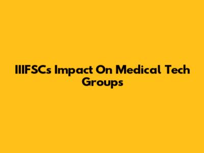 IIIFSC's Impact On Medical Tech Groups