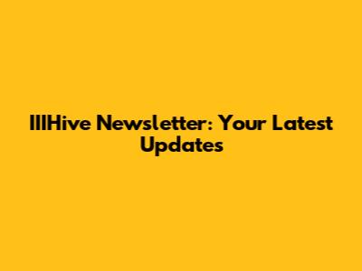 IIIHive Newsletter: Your Latest Updates