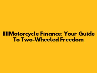 IIIIMotorcycle Finance: Your Guide To Two-Wheeled Freedom