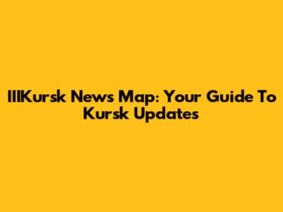 IIIKursk News Map: Your Guide To Kursk Updates