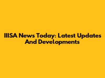 IIISA News Today: Latest Updates And Developments