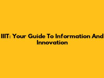 IIIT: Your Guide To Information And Innovation