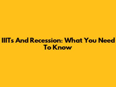 IIITs And Recession: What You Need To Know