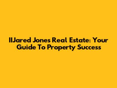 IIJared Jones Real Estate: Your Guide To Property Success