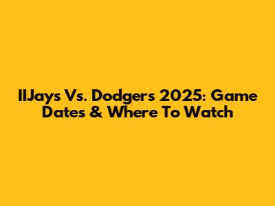 IIJays Vs. Dodgers 2025: Game Dates & Where To Watch