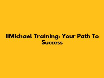 IIMichael Training: Your Path To Success