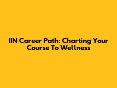 IIN Career Path: Charting Your Course To Wellness