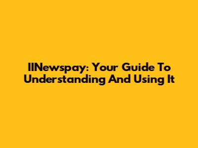 IINewspay: Your Guide To Understanding And Using It