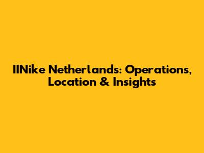 IINike Netherlands: Operations, Location & Insights