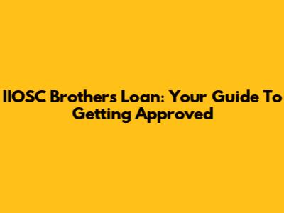 IIOSC Brothers Loan: Your Guide To Getting Approved
