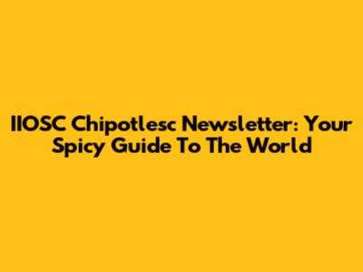 IIOSC Chipotlesc Newsletter: Your Spicy Guide To The World