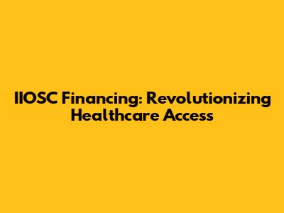 IIOSC Financing: Revolutionizing Healthcare Access