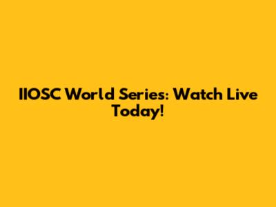 IIOSC World Series: Watch Live Today!
