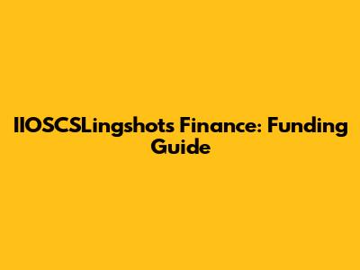 IIOSCSLingshots Finance: Funding Guide