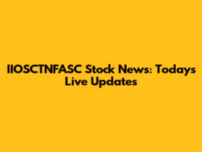 IIOSCTNFASC Stock News: Today's Live Updates