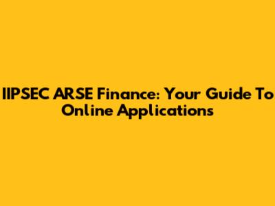 IIPSEC ARSE Finance: Your Guide To Online Applications