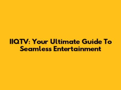 IIQTV: Your Ultimate Guide To Seamless Entertainment