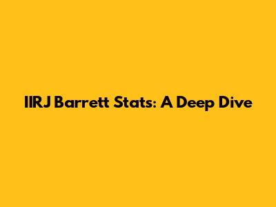 IIRJ Barrett Stats: A Deep Dive