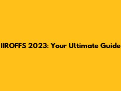 IIROFFS 2023: Your Ultimate Guide