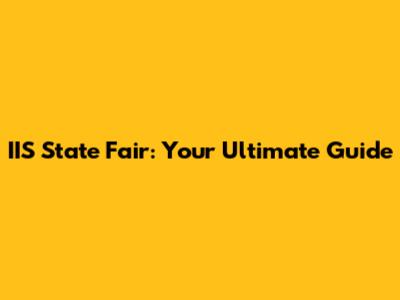 IIS State Fair: Your Ultimate Guide