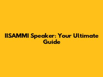 IISAMMI Speaker: Your Ultimate Guide