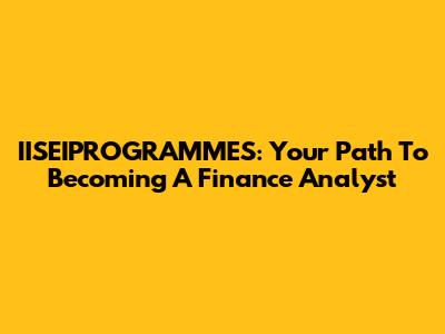 IISEIPROGRAMMES: Your Path To Becoming A Finance Analyst
