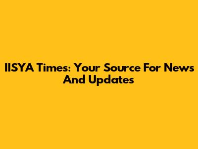 IISYA Times: Your Source For News And Updates