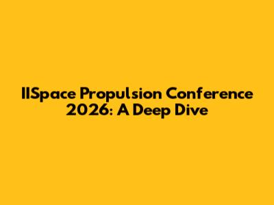 IISpace Propulsion Conference 2026: A Deep Dive