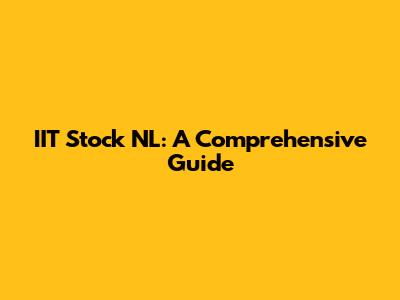 IIT Stock NL: A Comprehensive Guide