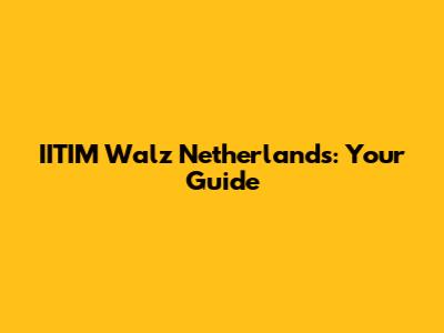 IITIM Walz Netherlands: Your Guide