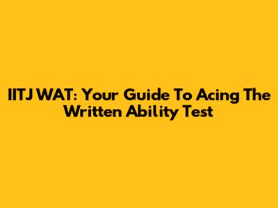 IITJ WAT: Your Guide To Acing The Written Ability Test