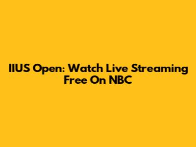 IIUS Open: Watch Live Streaming Free On NBC