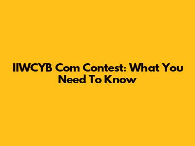 IIWCYB Com Contest: What You Need To Know